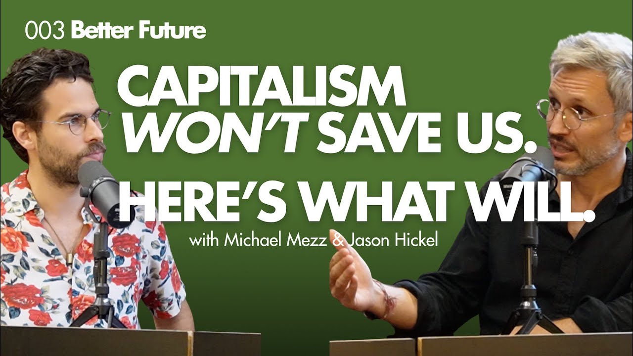 Why Capitalism Can&rsquo;t Save Us | Jason Hickel on Climate, AI & Empire (Better Future 003)