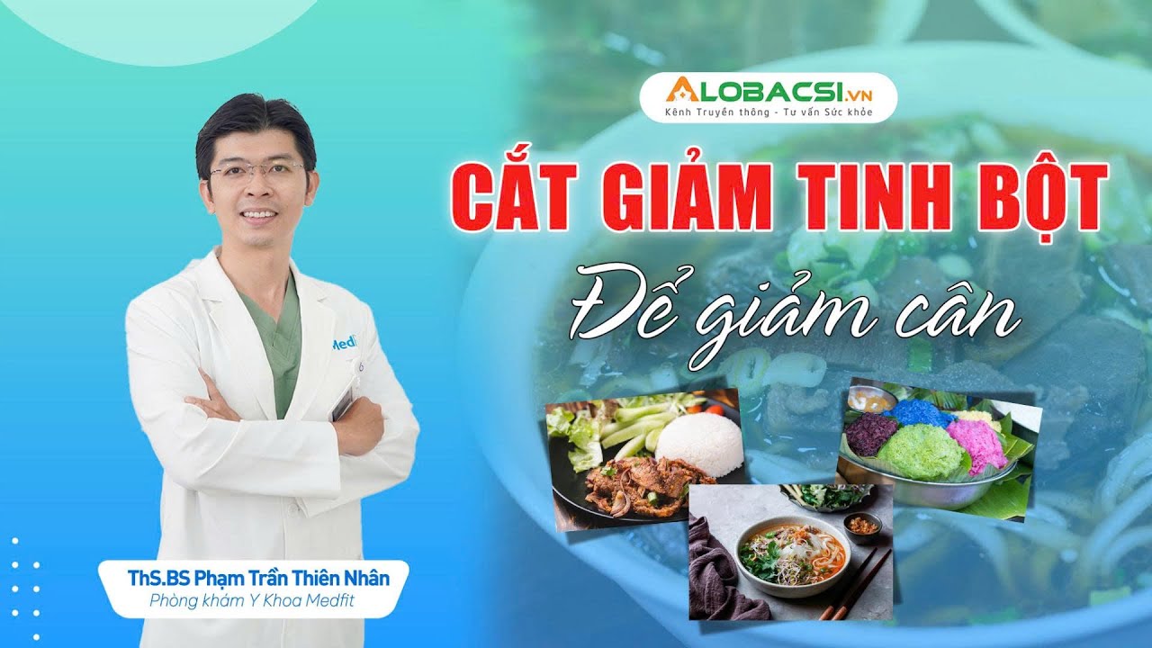 CẮT GIẢM TINH BỘT ĐỂ GIẢM CÂN | THS.BS PHẠM TRẦN THIÊN NHÂN | Video AloBacsi