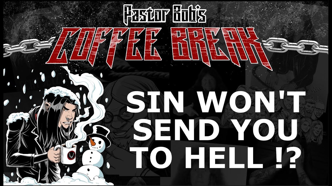 SIN WON'T SEND YOU TO HELL!?  / Pastor Bob's Coffee Break