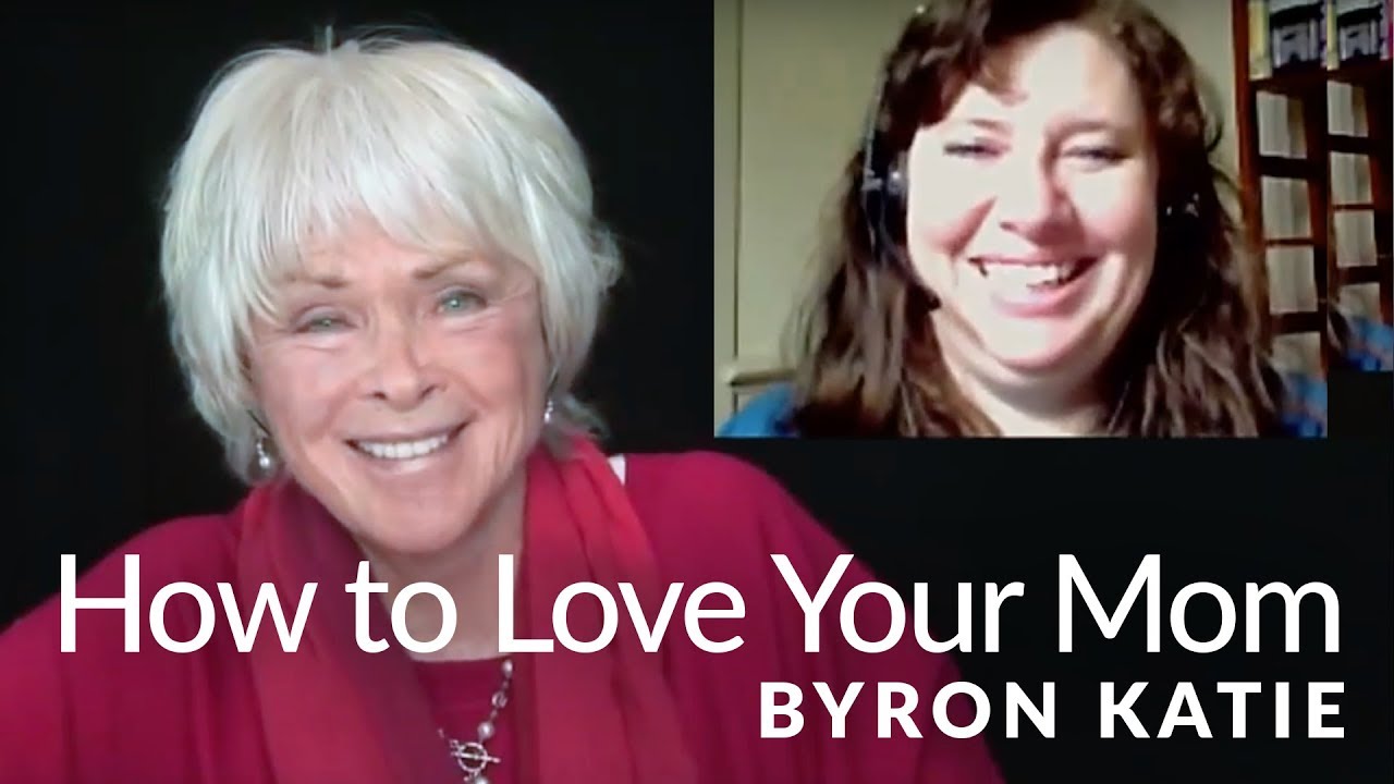 How to Have a Loving Relationship with Your Mom—The Work of Byron Katie®