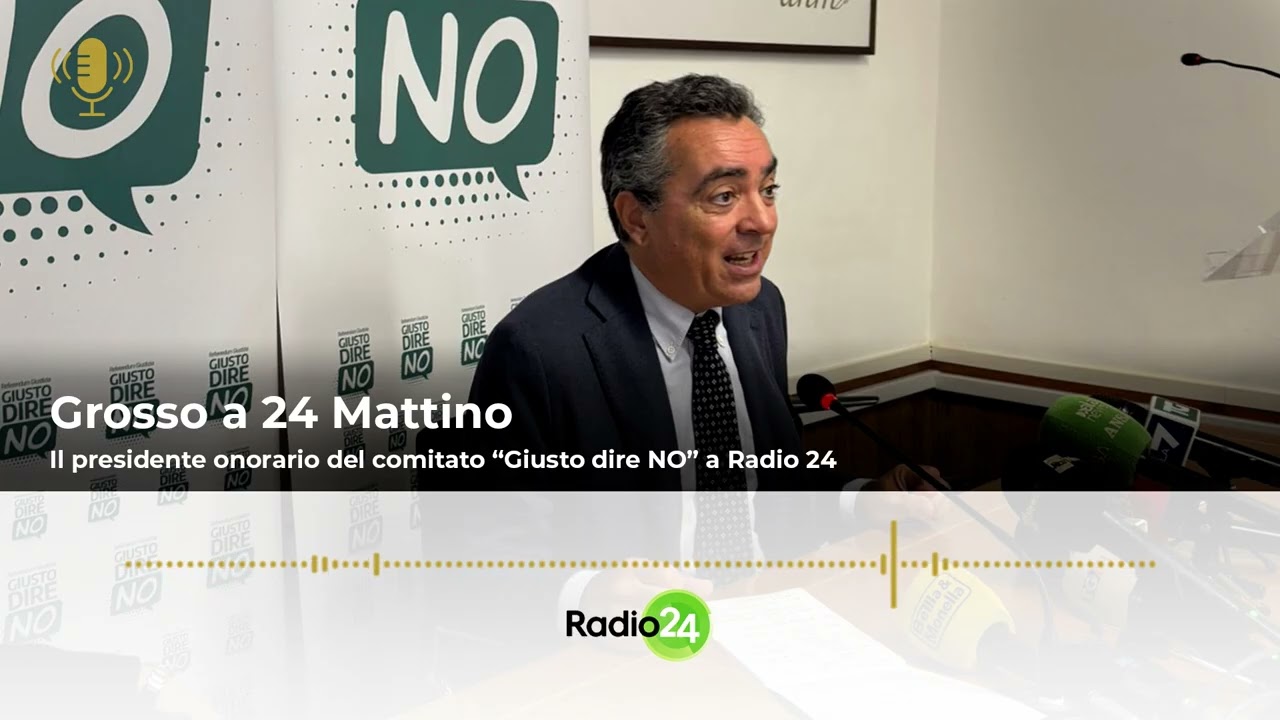 Grosso a 24 Mattino - Il presidente onorario del comitato &ldquo;Giusto dire NO&rdquo; a Radio 24