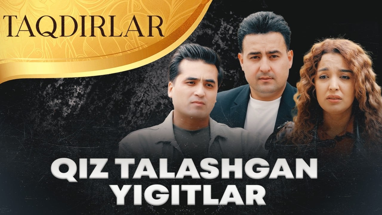TAQDIRLAR - QIZ TALASHGAN YIGITLAR