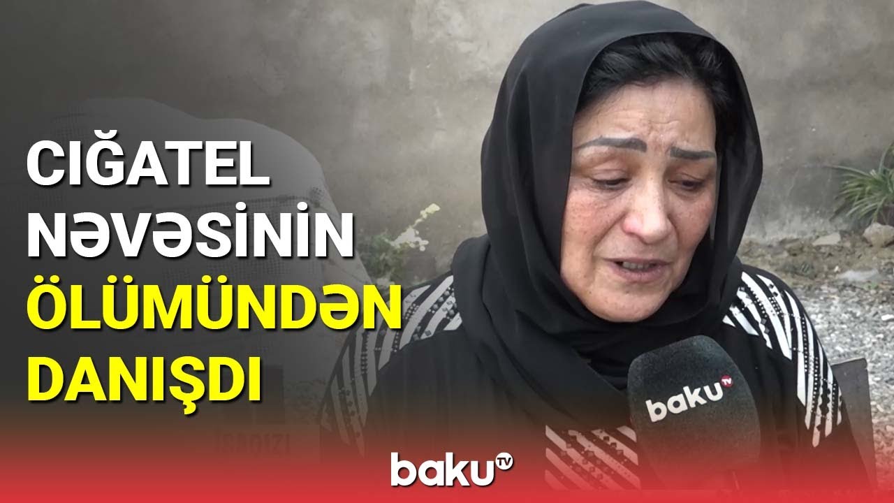 Nəvəsi qəzada həlak olan Cığatel danışdı