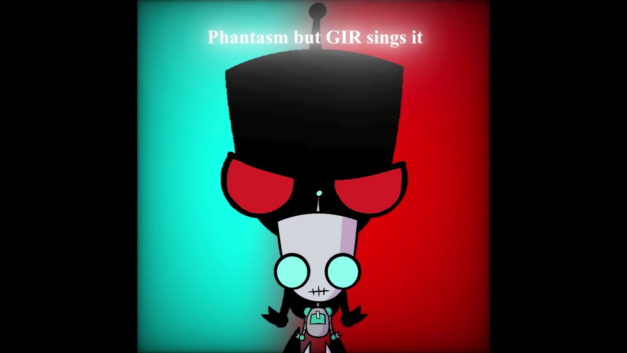 Phantasm but GIR sings it