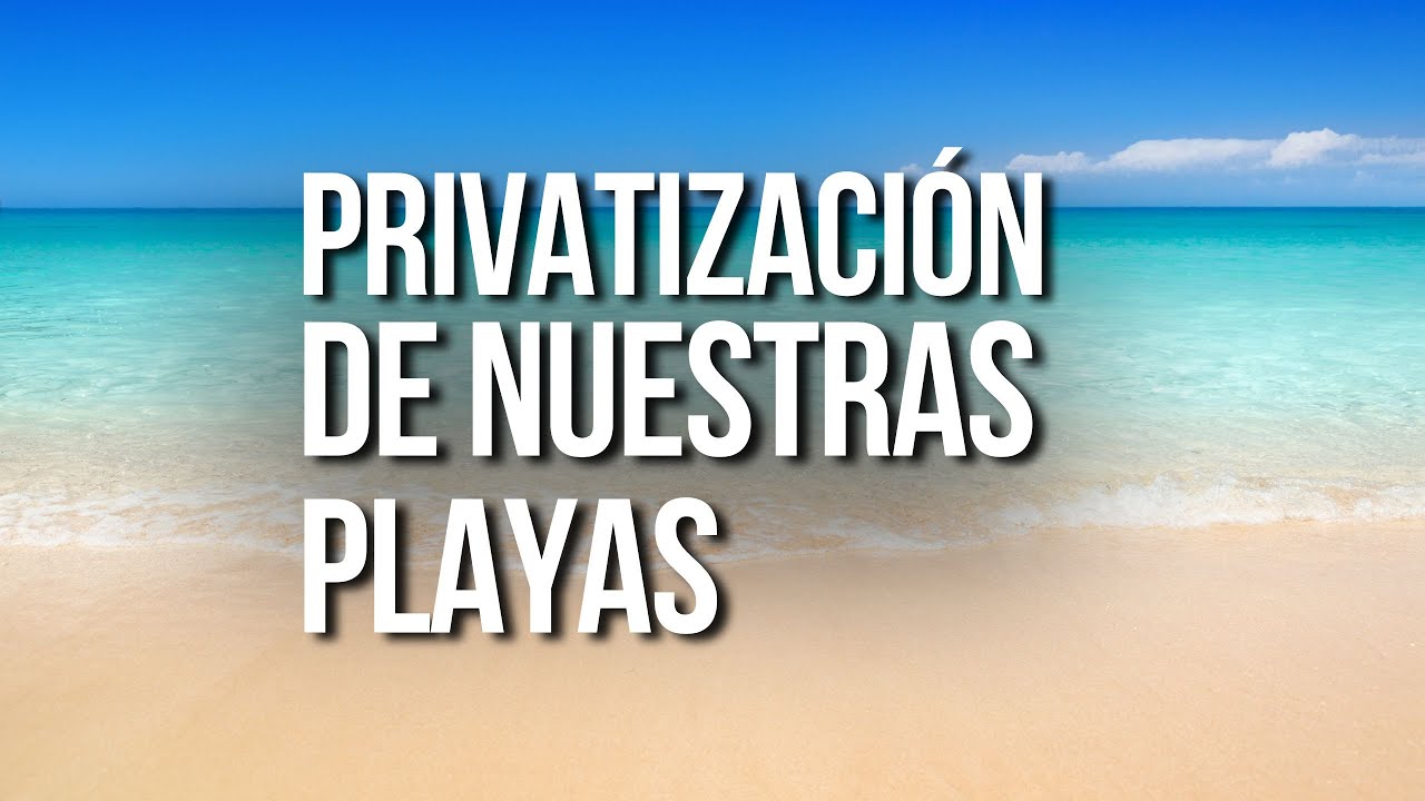 LA PRIVATIZACIÓN DE NUESTRAS PLAYAS: ¿DE QUIÉN ES LA COSTA?