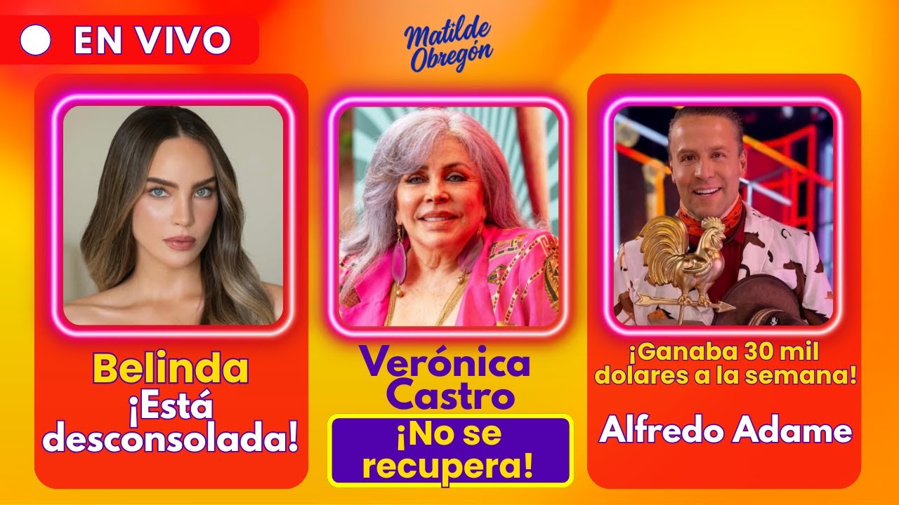 VERÓNICA CASTRO NO SE RECUPERA / ¡BELINDA ESTÁ DESCONSOLADA! / ADAME GANABA 30 MIL DOLARES SEMANALES