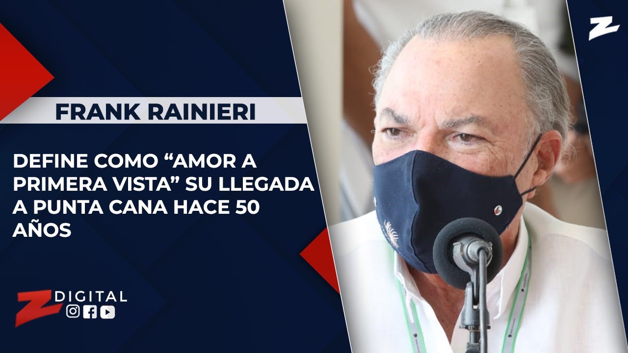 Frank Rainieri define como “amor a primera vista” su llegada a Punta Cana hace 50 años