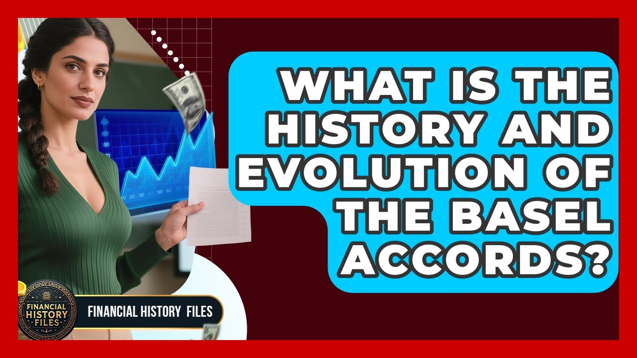What Is The History And Evolution Of The Basel Accords? - Financial History Files
