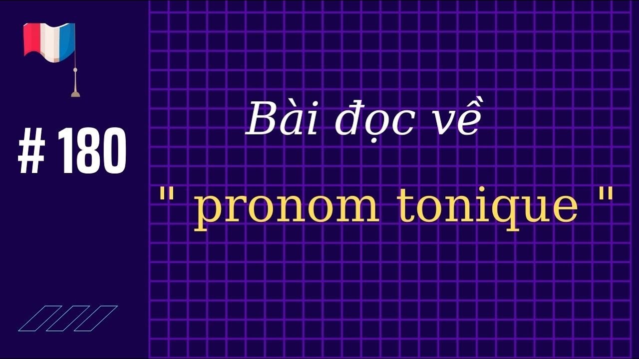 # 180 - Bài đọc về ‘ pronom tonique’