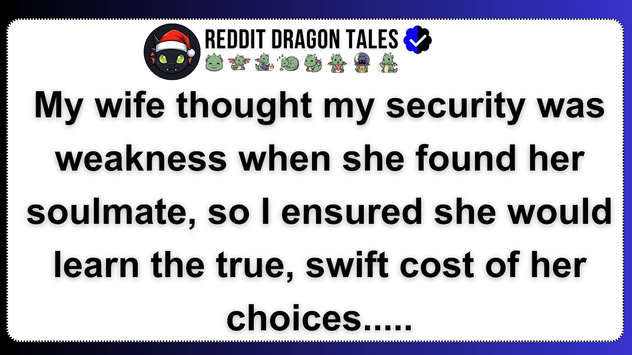My wife thought my security was weakness when she found her soulmate, so I ensured she would learn t