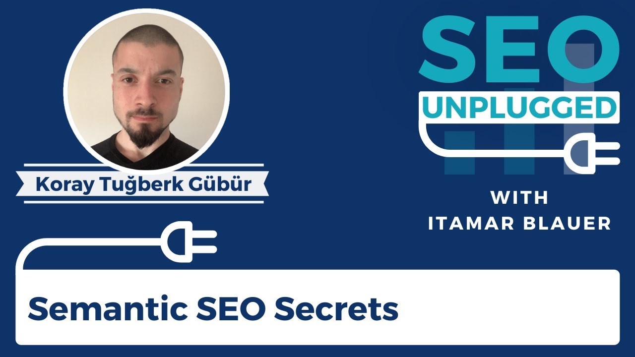 Semantic SEO Secrets with Koray Tuğberk Gübür (Holistic SEO) | SEO Unplugged #7