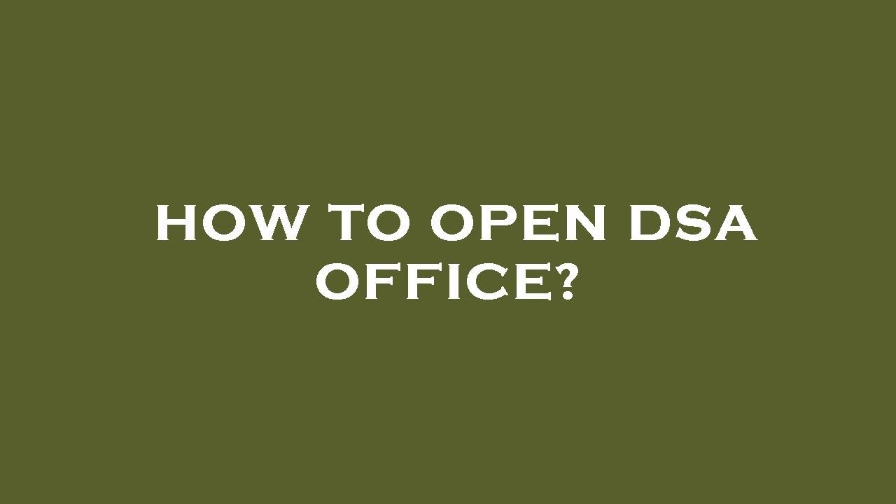 How to open dsa office?