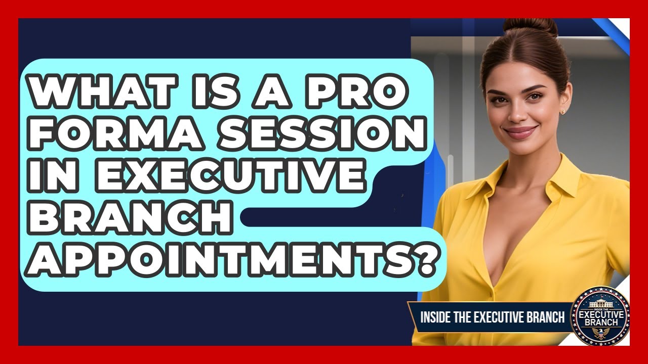 What Is A Pro Forma Session In Executive Branch Appointments? - Inside the Executive Branch