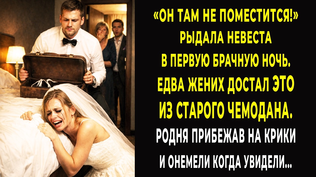 Он ТАМ не поместится! рыдала невеста в первую брачную ночь. Родные онемели поняв что случилось…