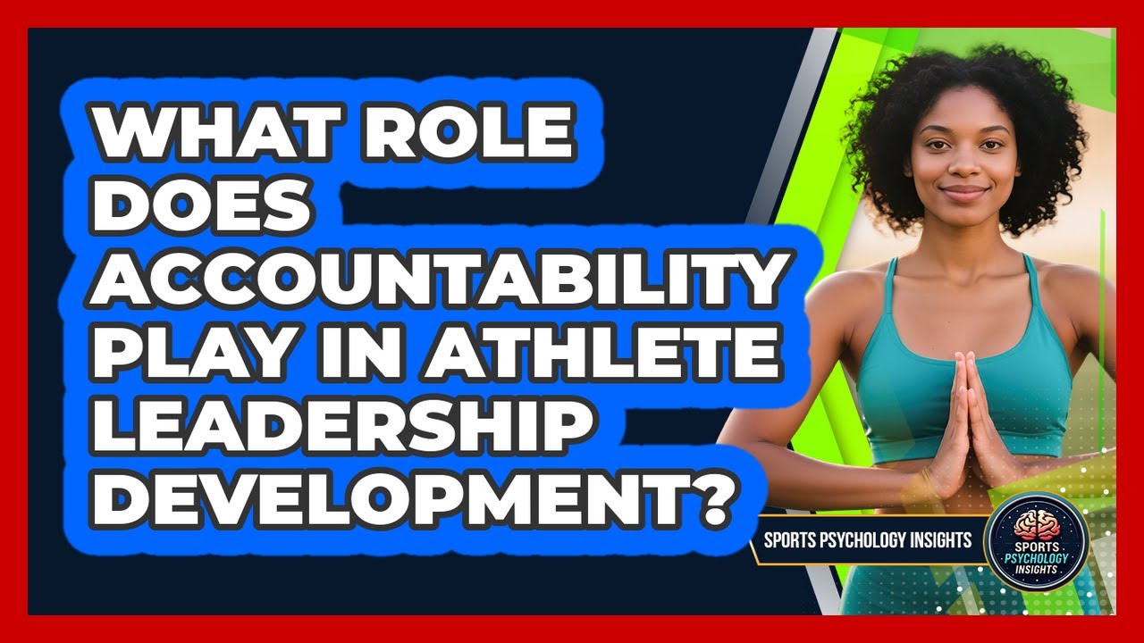 What Role Does Accountability Play In Athlete Leadership Development? - Sport Psychology Insights