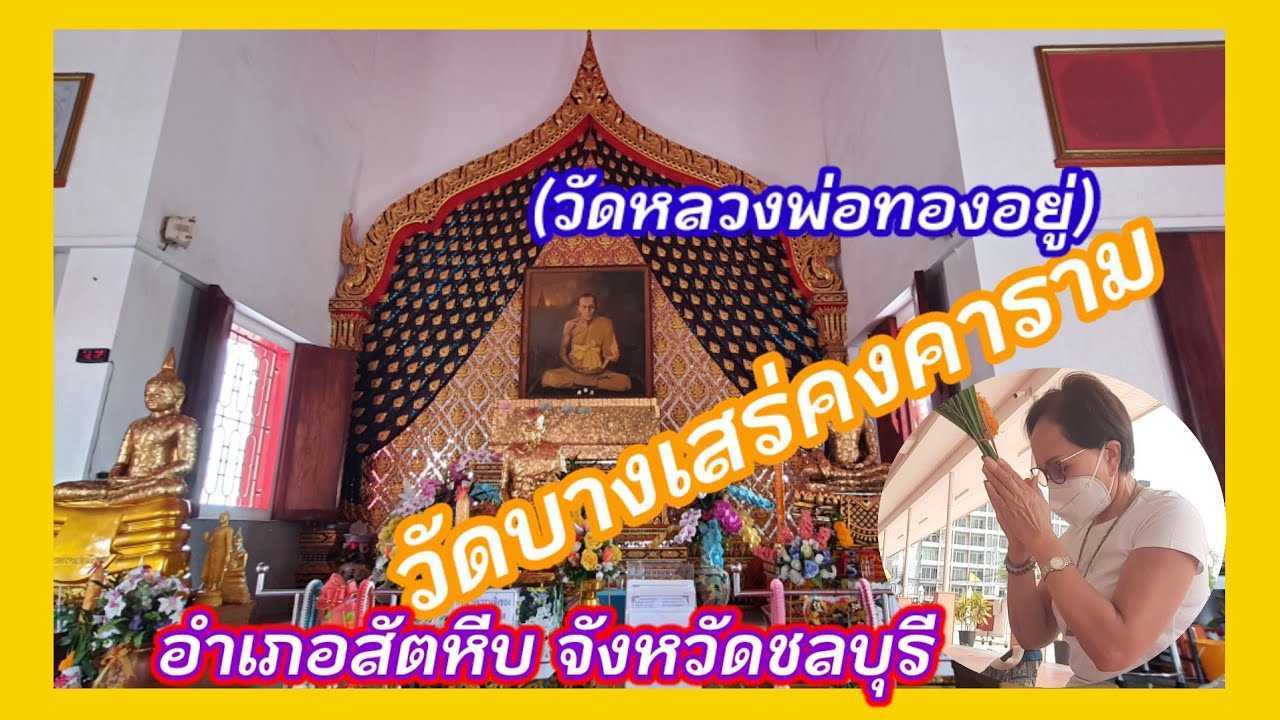 วัดบางเสร่คงคาราม (วัดหลวงพ่อทองอยู่) ตำบลบางเสร่ อำเภอสัตหีบ จังหวัดชลบุรี