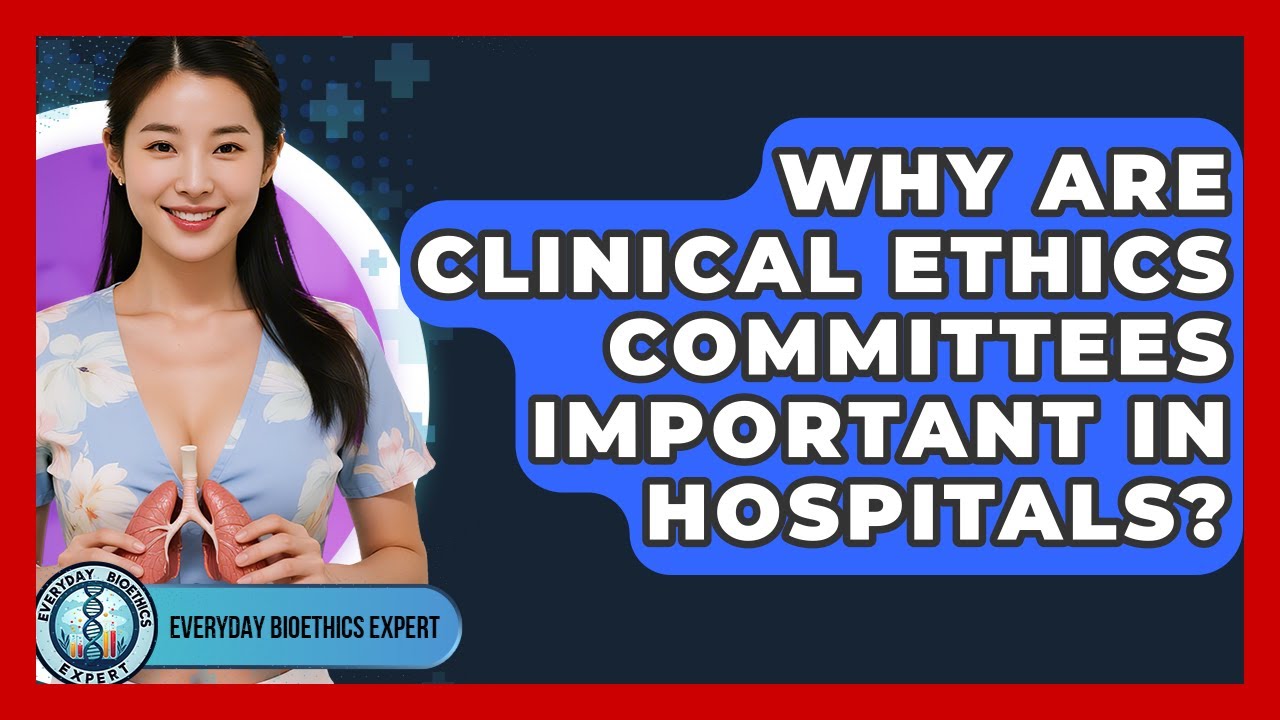 Why Are Clinical Ethics Committees Important In Hospitals? - Everyday Bioethics Expert