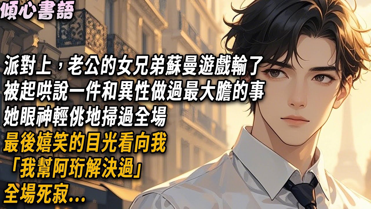 派對上，老公的女兄弟蘇曼遊戲輸了，被起哄說一件和異性做過最大膽的事。她眼神輕佻地掃過全場，最後嬉笑的目光看向我「我幫阿珩解決過」全場死寂...#小說 #故事分享 #故事頻道 #情感 #爽文 #出軌