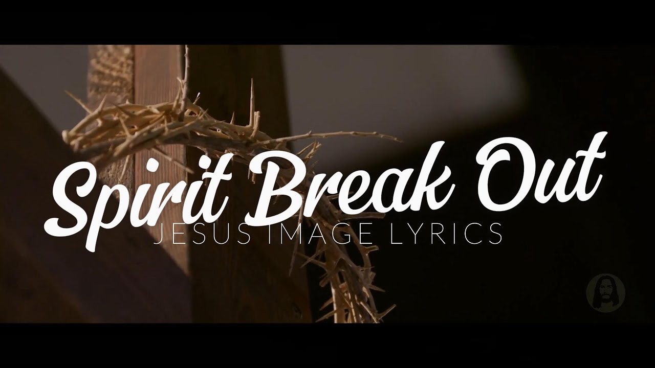 Spirit Break Out | Jesus Image Lyrics