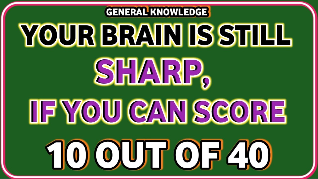 YOUR BRAIN IS STILL SHARP — IF YOU CAN GET SCORE 10 OUT OF 40