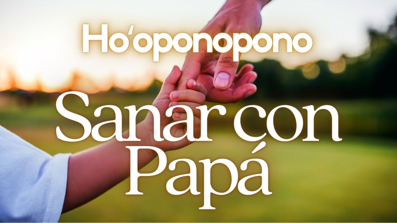 Ho'oponopono 🌻 SANACIÓN con PAPÁ 💙 Limpieza de Memorias ❤️ Sanar Relación con el PADRE 💙