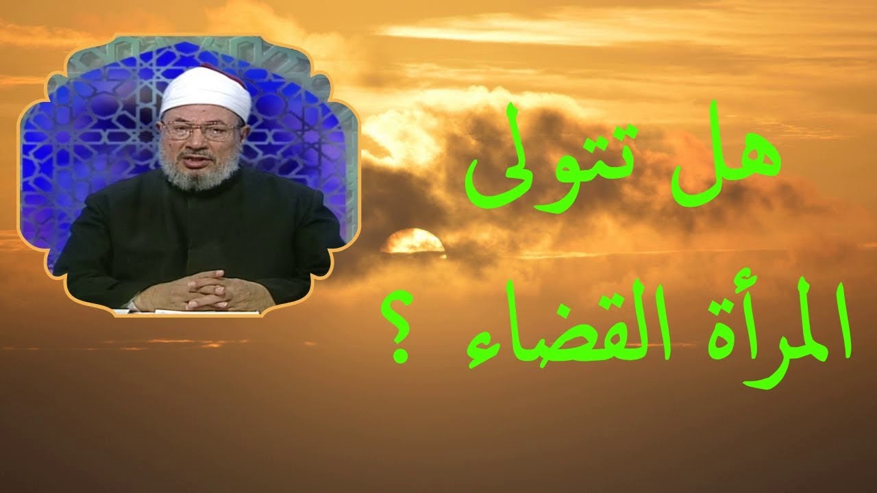 هل تتولى المرأة القضاء ؟ _ الدكتور يوسف القرضاوي رحمه الله