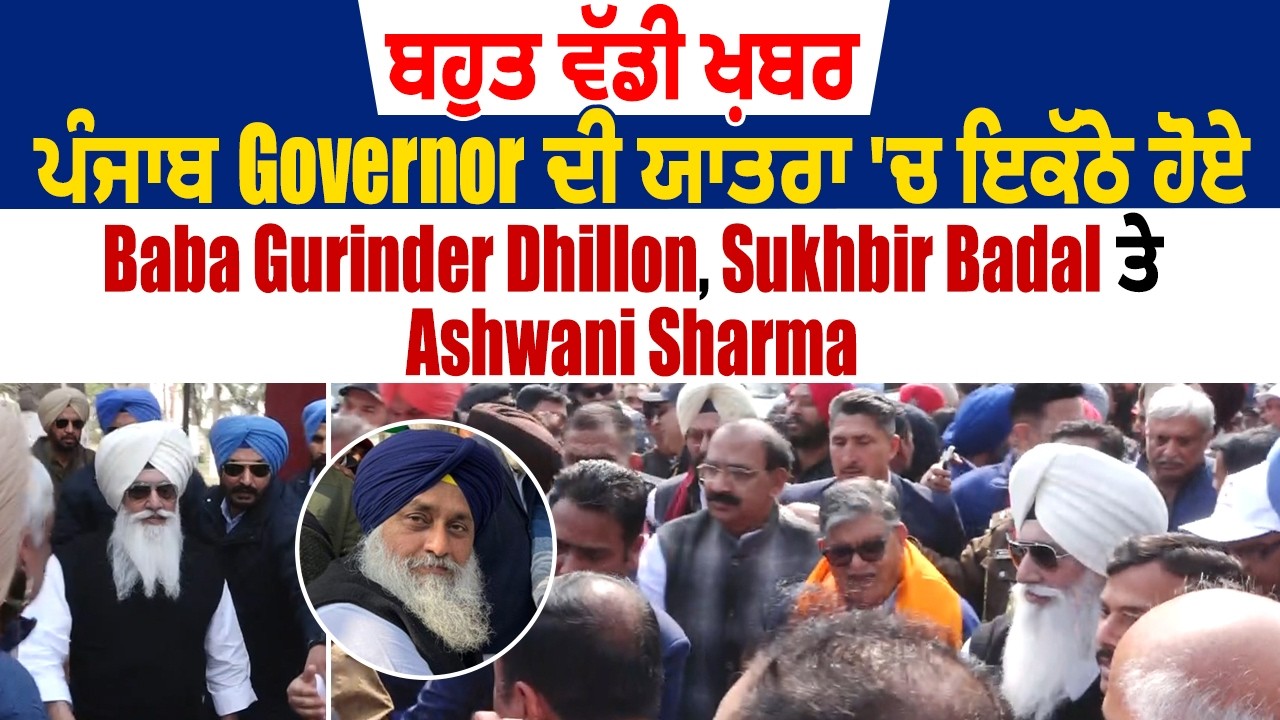 ਵੱਡੀ ਖ਼ਬਰ: ਪੰਜਾਬ Governor ਦੀ ਯਾਤਰਾ 'ਚ ਇਕੱਠੇ ਹੋਏ Baba Gurinder Dhillon,Sukhbir Badal ਤੇ Ashwani Sharma