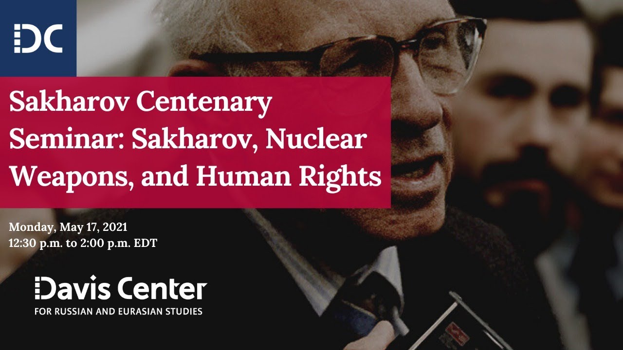 Семинар, посвященный столетию со дня смерти Сахарова: Сахаров, ядерное оружие и права человека.