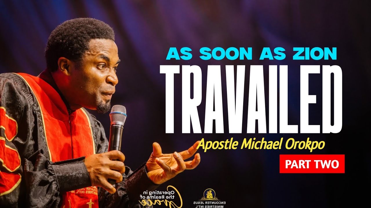 AS SOON AS ZION TRAVAILED (Part Two) - Apostle Michael Orokpo