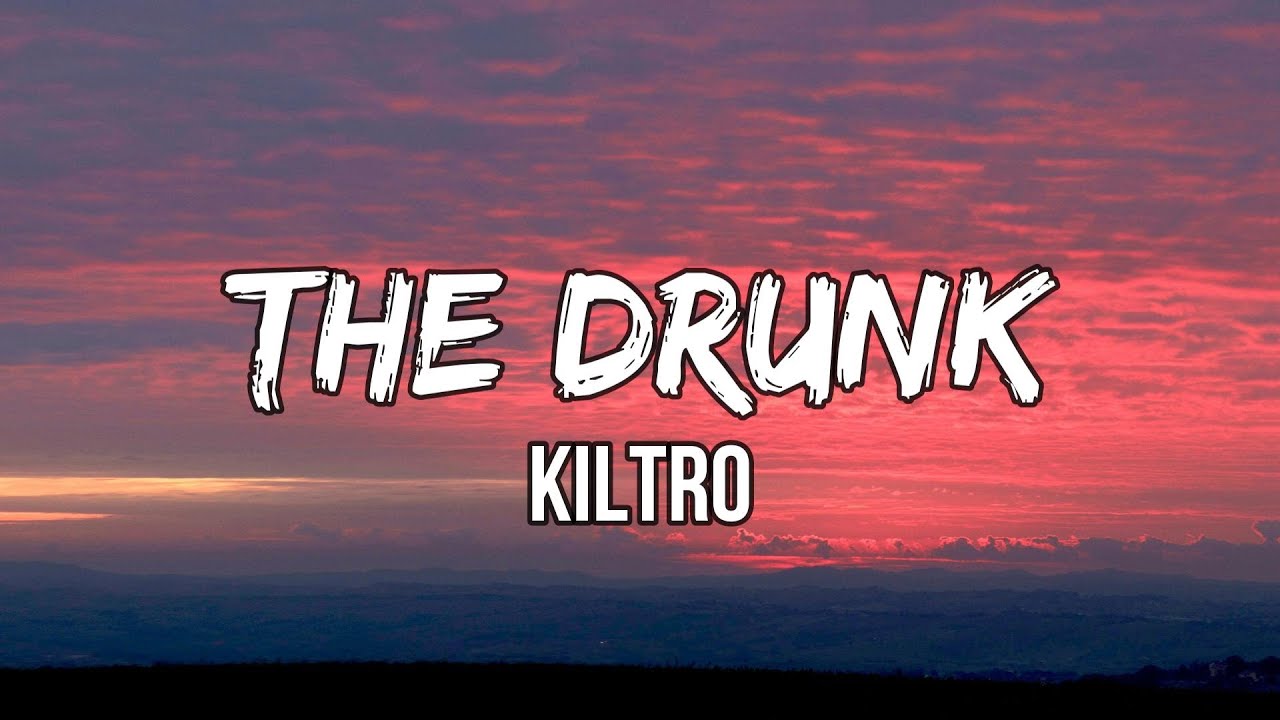 Kiltro - The Drunk (lyrics) | I’ve seen a lot of things