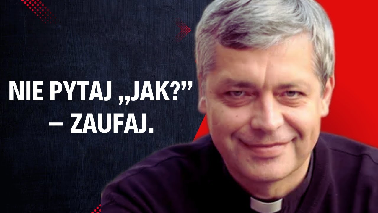 Nie pytaj &bdquo;jak?&rdquo; &ndash; ZAUFAJ! Ks. Piotr Pawlukiewicz