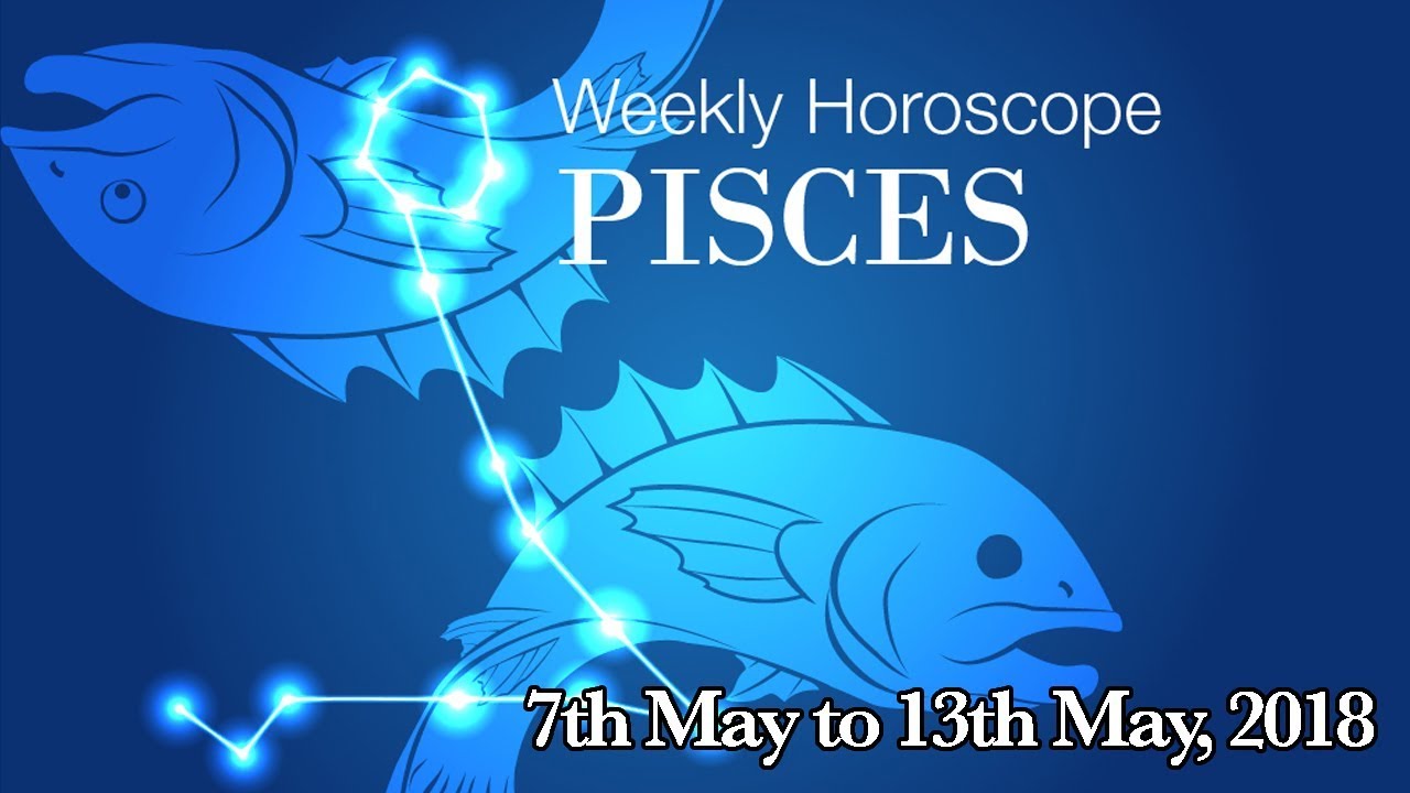 Pisces Horoscope - Pisces Weekly Horoscope From 7th May 2018
