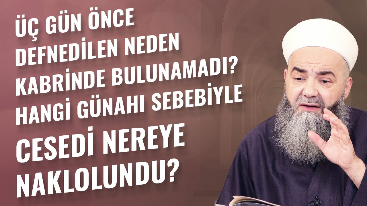 Üç Gün Önce Defnedilen Neden Kabrinde Bulunamadı? Hangi Günahı Sebebiyle Cesedi Nereye Naklolundu?