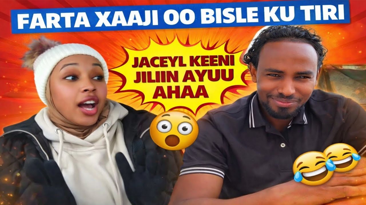 FARTA XAAJI OO BISLE KU TIRI JACEYL KEENI JILIIN AYUU AHAA 🤣🤣😂
