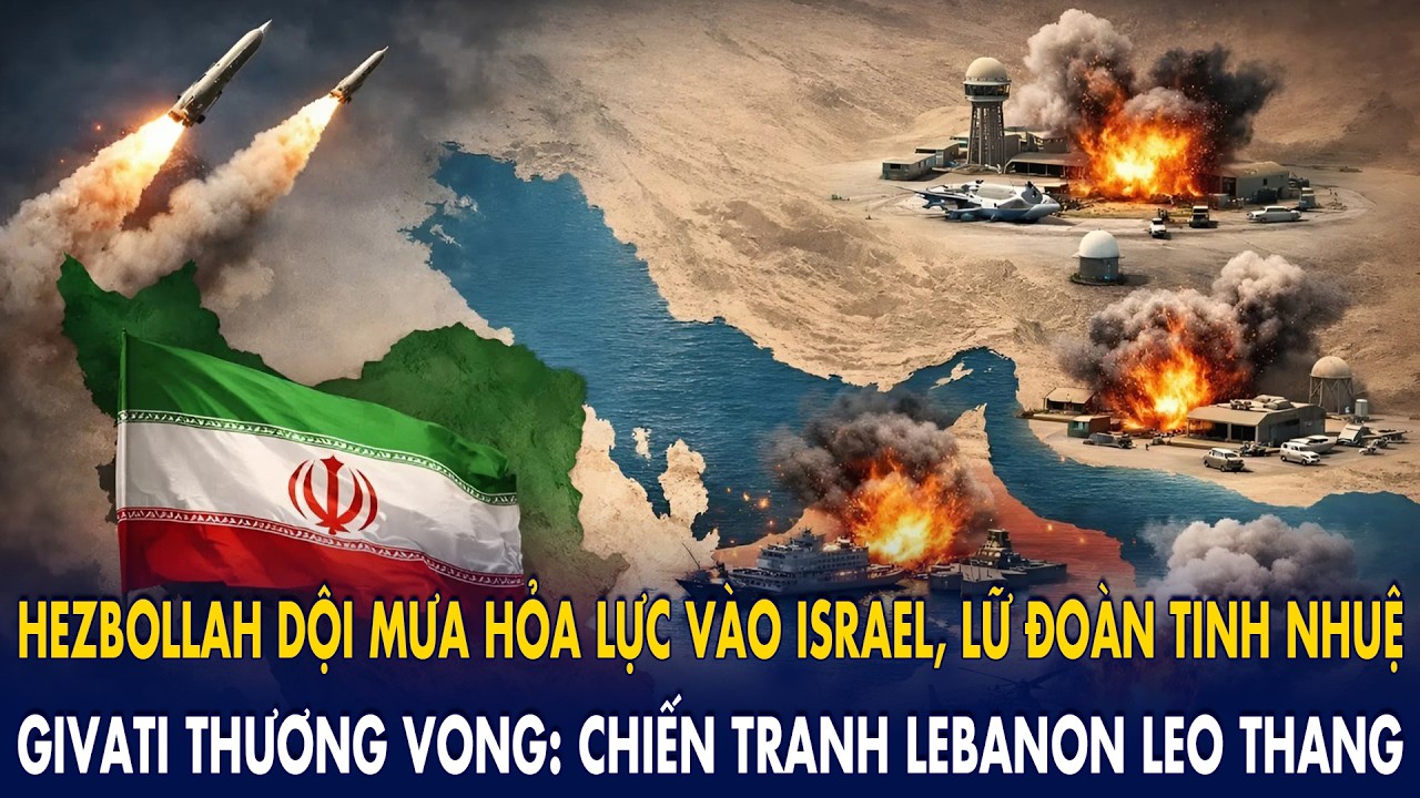 Hezbollah dội mưa hỏa lực vào Israel, lữ đoàn tinh nhuệ Givati thương vong: Li- băng leo thang