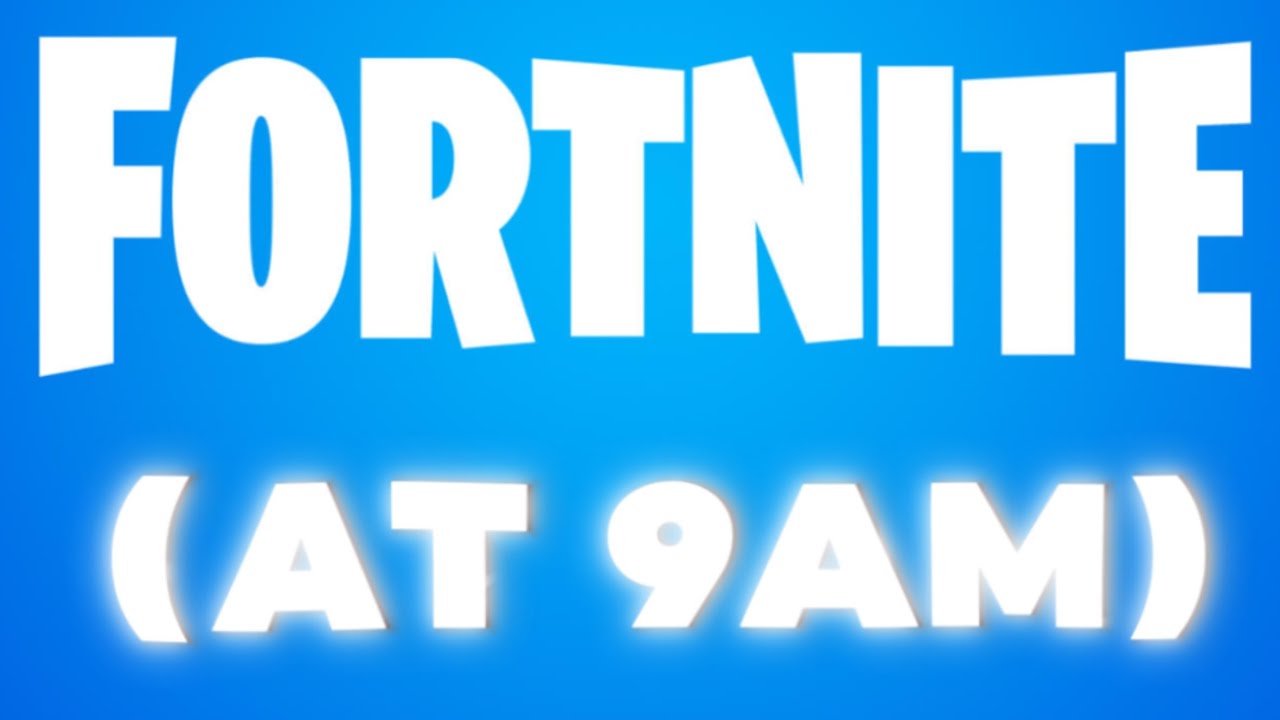 Fortnite at 9am