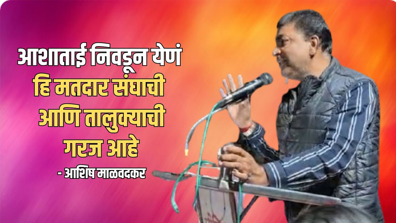 आशाताई निवडून येणं हि मतदार संघाची आणि तालुक्याची गरज आहे - आशिष माळवदकर