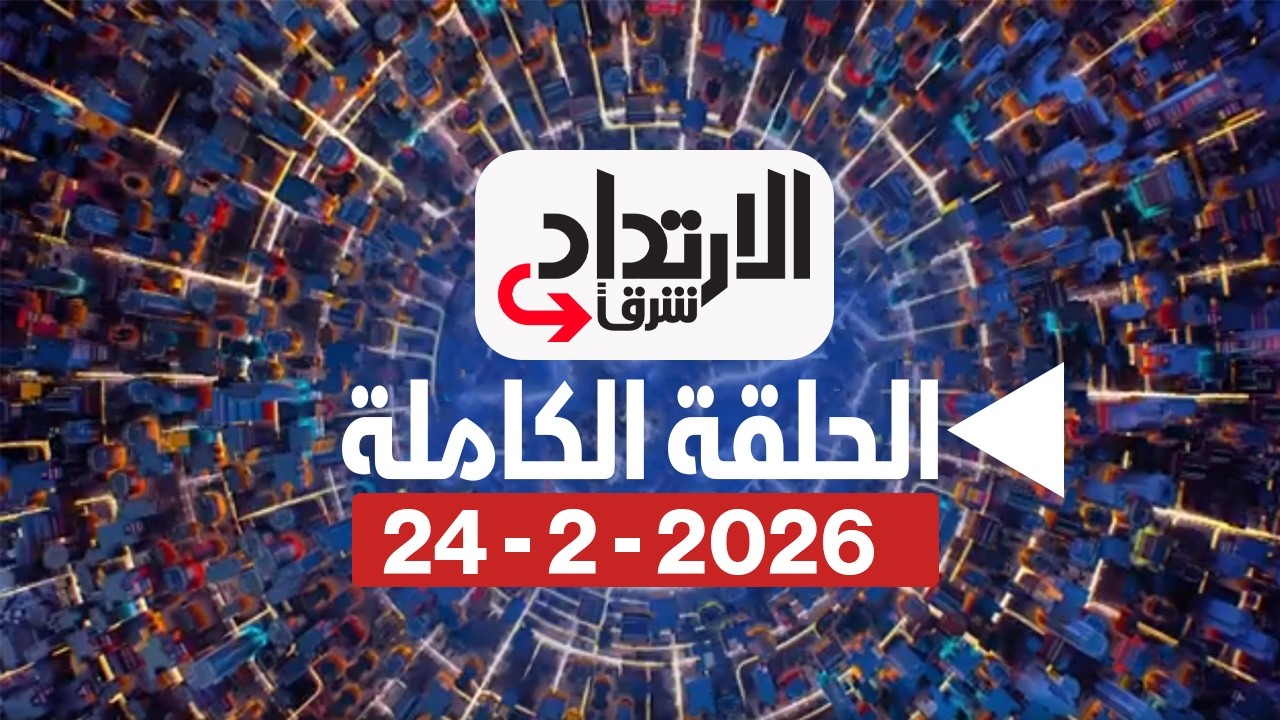 تقارير: ترمب سيتحدث عن التوترات في الشرق الأوسط.. - بتاريخ 24/2/2026 مع هاجر بيوض - الارتداد شرقًا