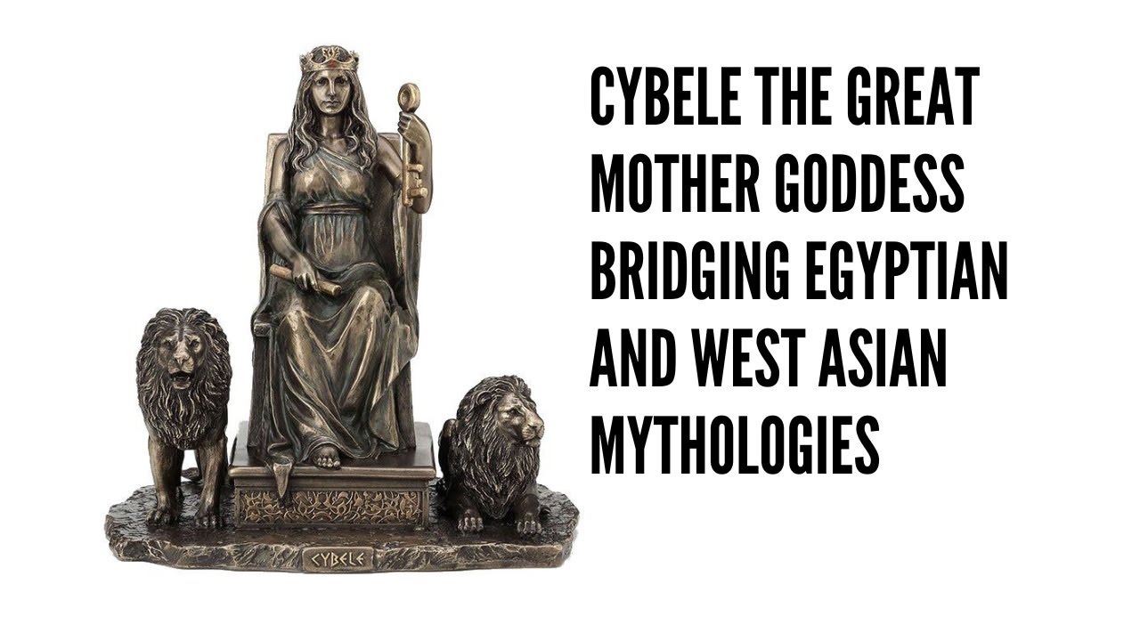 Cybele The Great Mother Goddess Bridging Egyptian and West Asian Mythologies