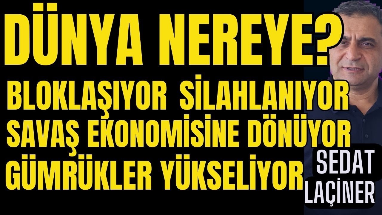 Dünya Nereye Gidiyor? Bloklaşıyor, Silahlanıyor, Savaş Ekonomisine Dönüyor, Gümrükler Yükseliyor