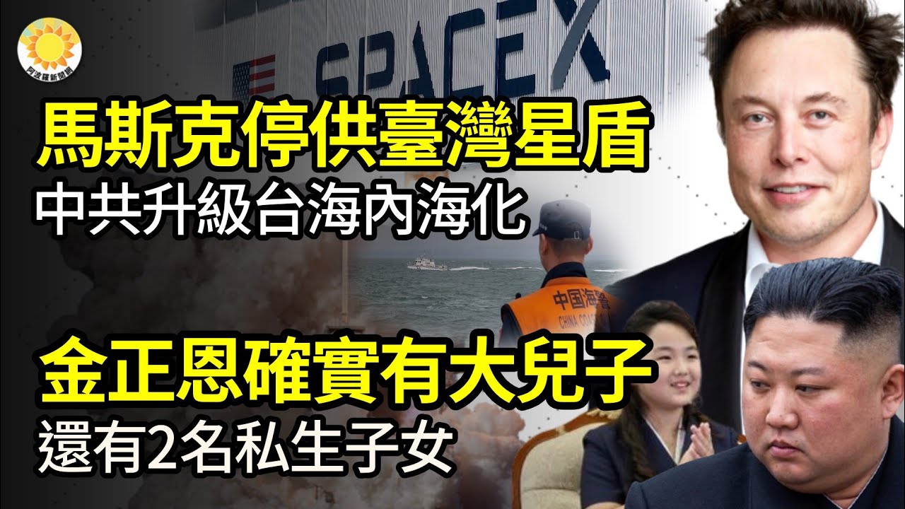 🔥馬斯克SpaceX停供臺灣星盾衛星服務；中共推台海內海化三步驟最新行動升級；金正恩確實有大兒子還有2名私生子女；當心！最近的3個人，每個人都走得那麼「合理」【阿波羅網JM】