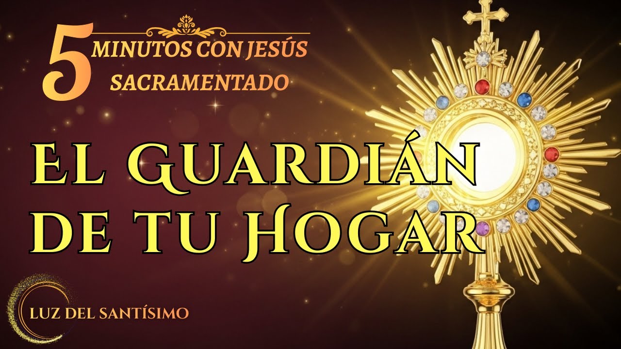 CINCO MINUTOS CON JESÚS SACRAMENTADO   Súplica por el Cuidado y Bienestar de la Familia   20 de ener