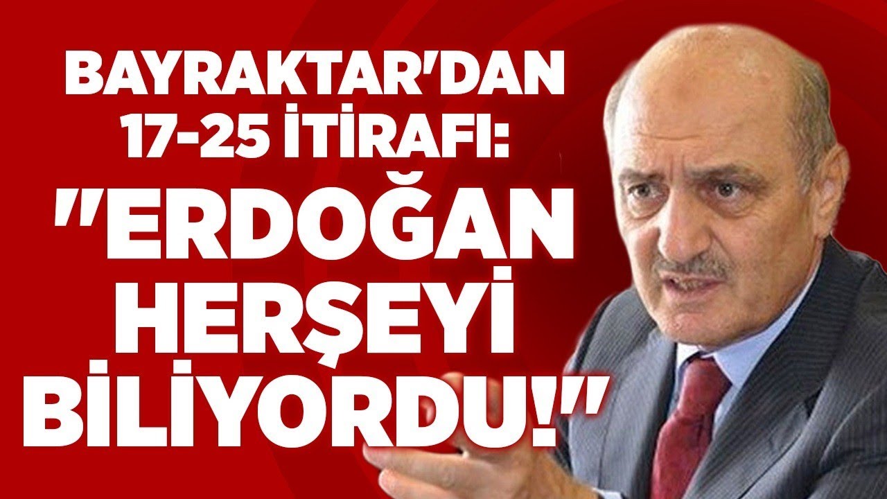Erdoğan Bayraktar'dan 17-25 Aralık İtirafı: 
