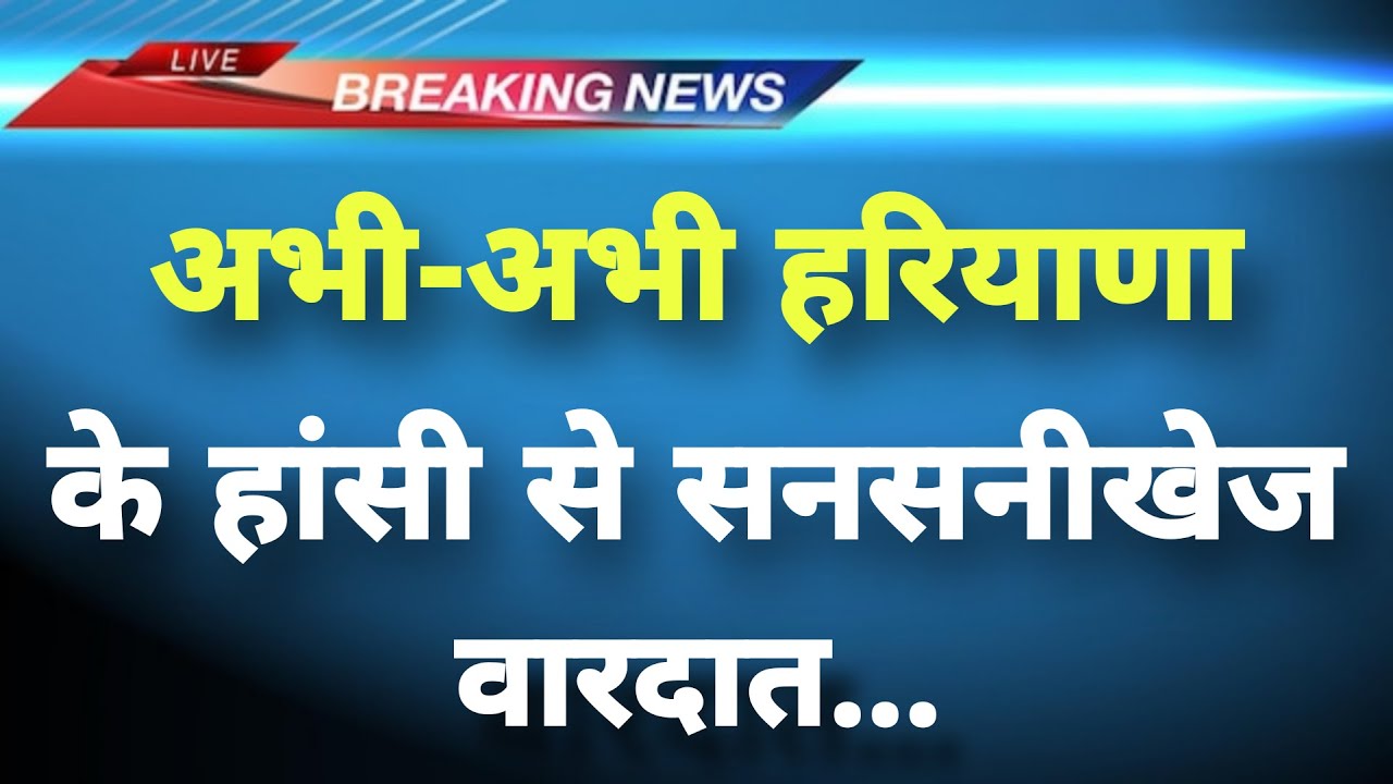 अभी-अभी हरियाणा के हांसी से सनसनीखेज वारदात || Hansi News || Haryana Breaking News ||