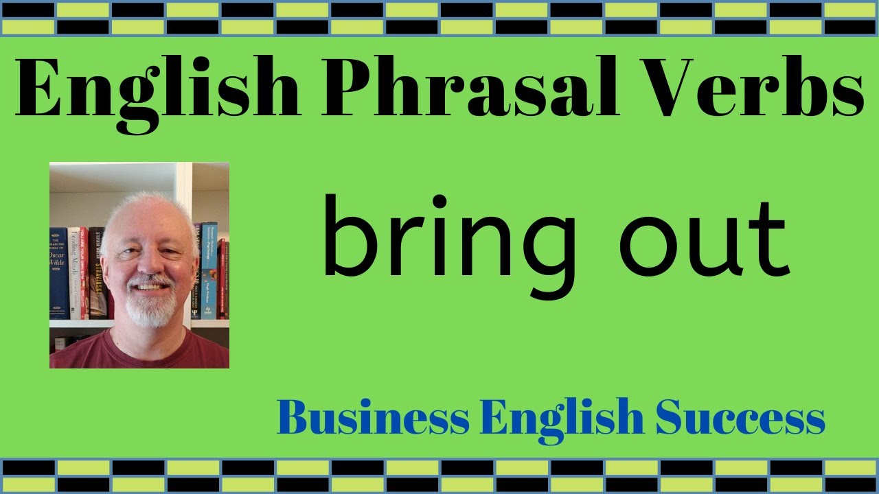 What does bring out mean - bring out phrasal verb meanings with examples - Business English Success
