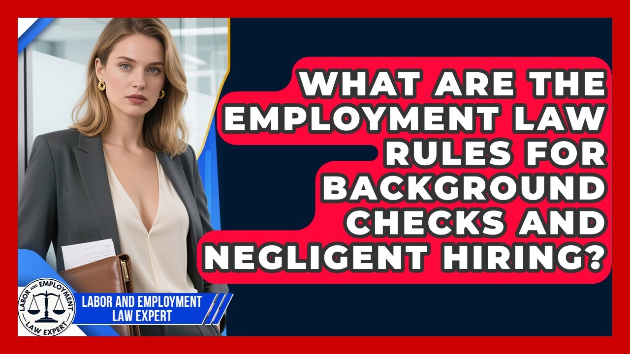What Are The Employment Law Rules For Background Checks And Negligent Hiring?