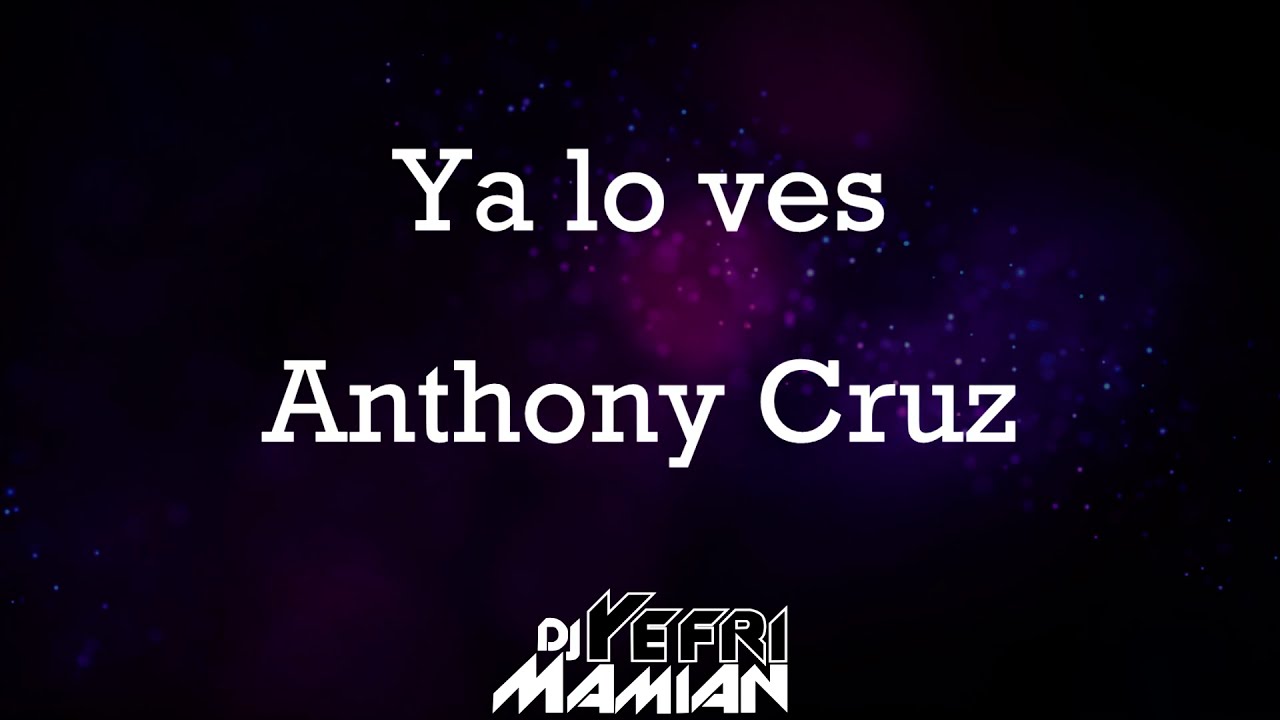 Ya lo ves Letra -  Anthony Cruz -  DJYefriMamian