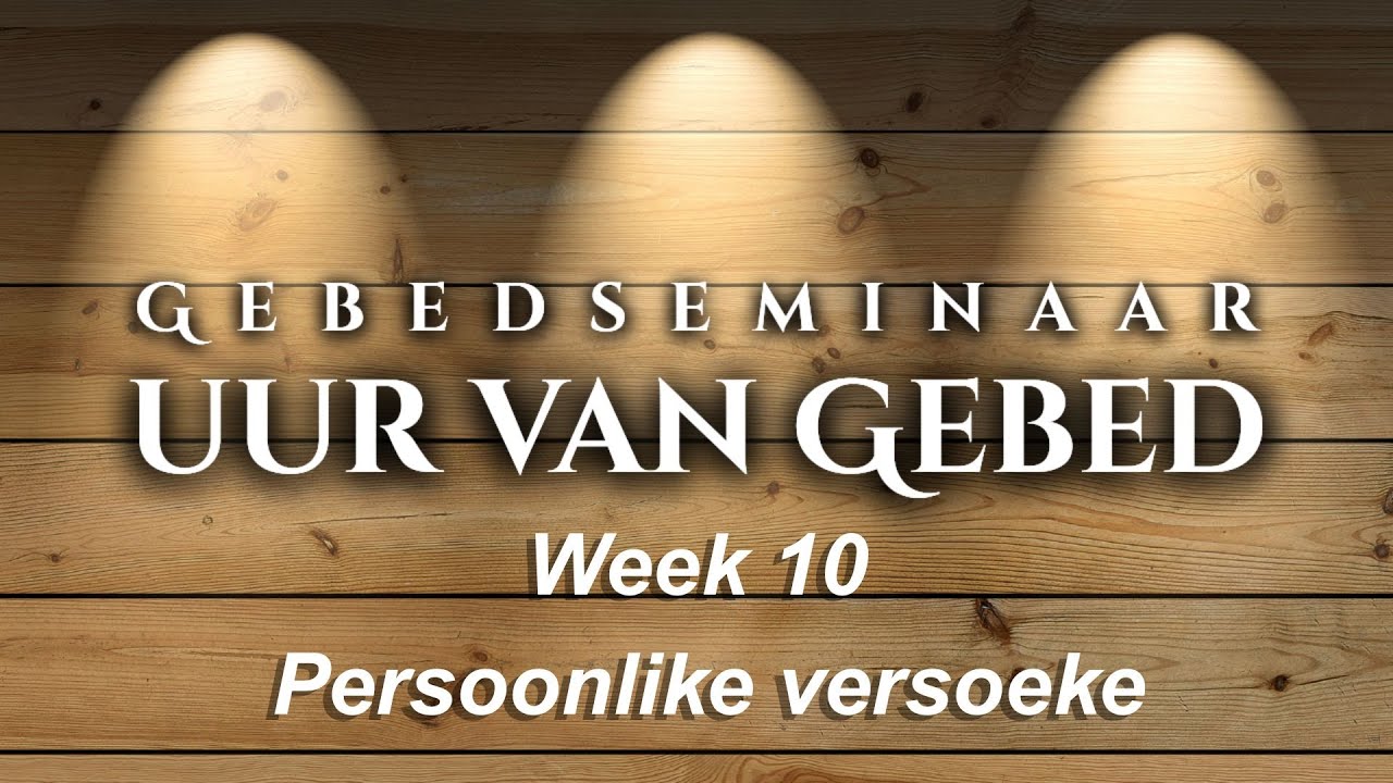 GEBEDSEMINAAR: Persoonlike versoeke | Deel 10 | Reeks: Uur van Gebed