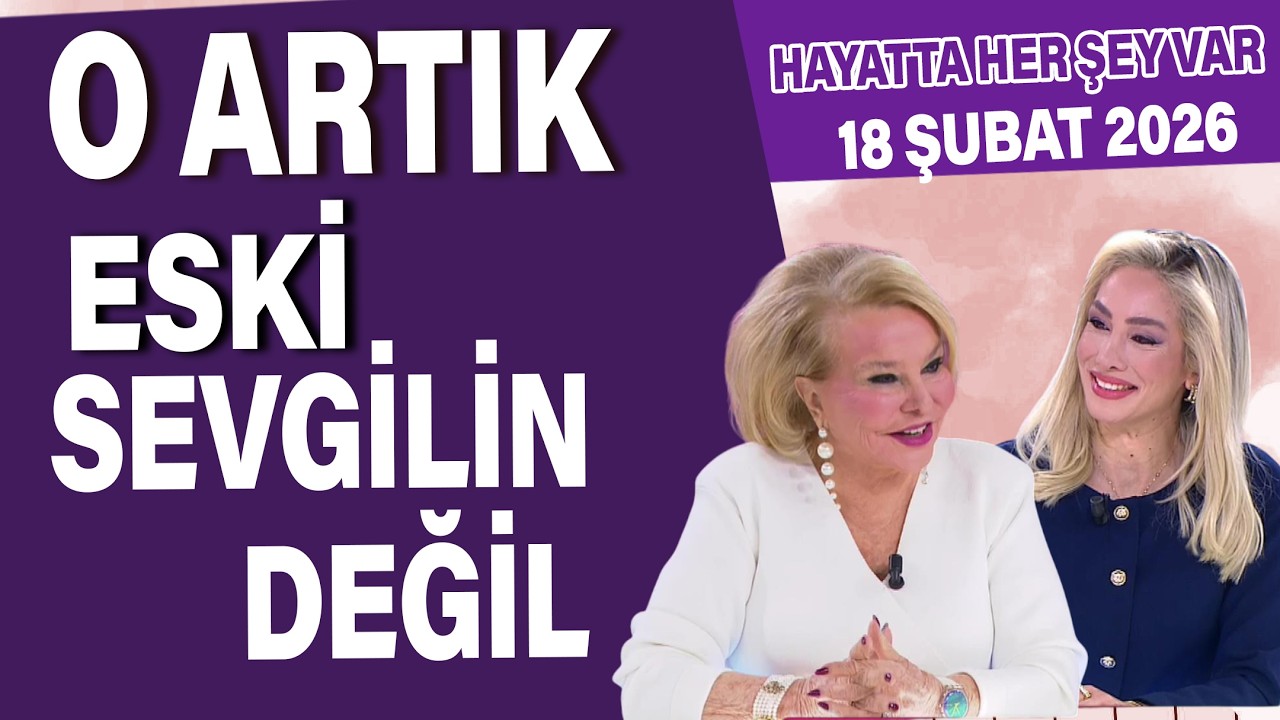 O Artık Eski Sevgilin Değil! Hayatta Her Şey Var 18 Şubat 2026