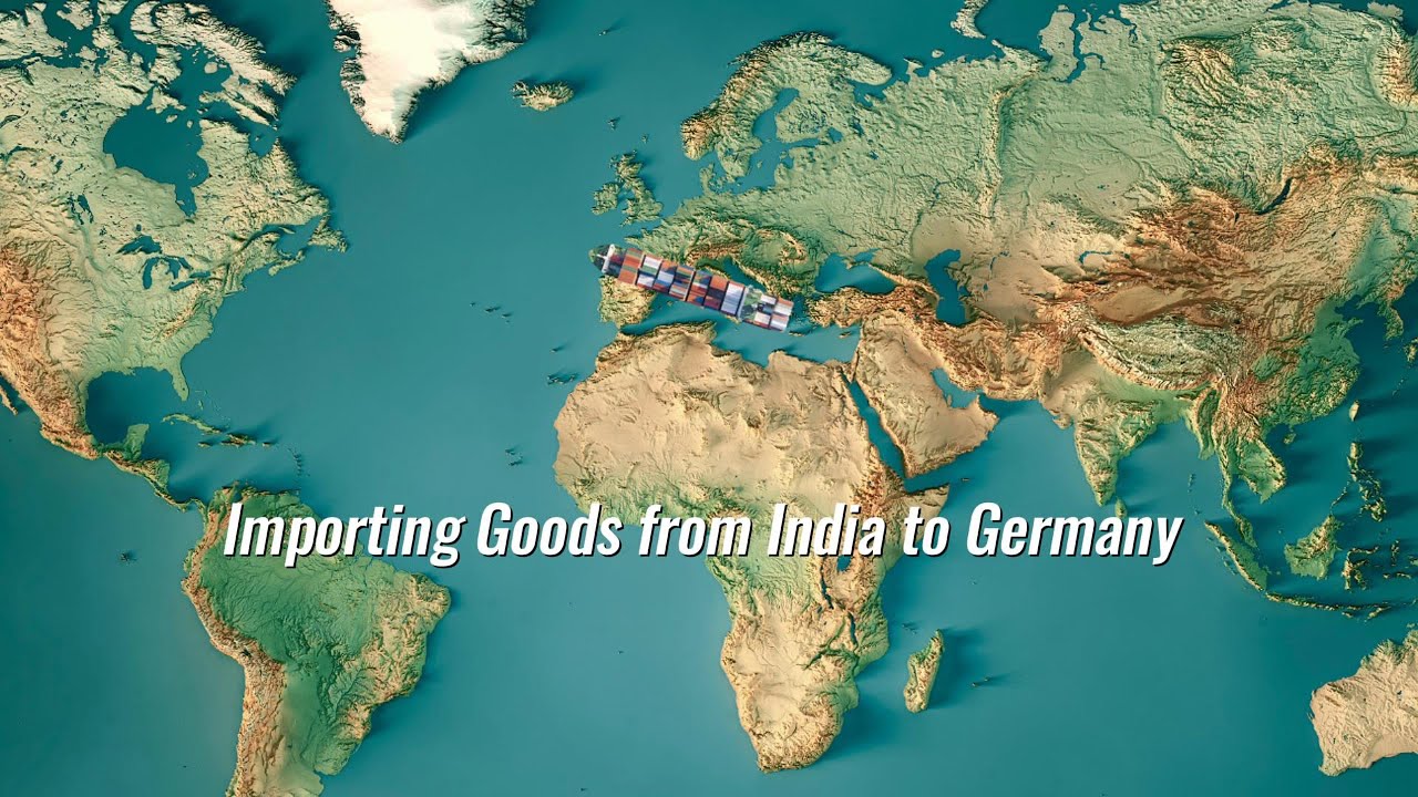 How to Import Goods from India to Germany: A Detailed Guide